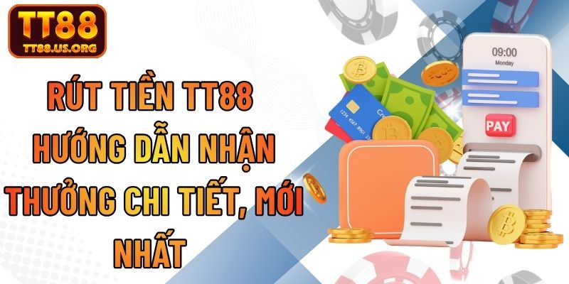 Rút Tiền TT88 - Hướng Dẫn Nhận Thưởng Chi Tiết, Mới Nhất
