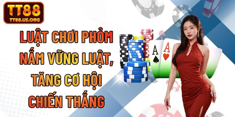 Luật Chơi Phỏm – Nắm Vững Luật, Tăng Cơ Hội Chiến Thắng