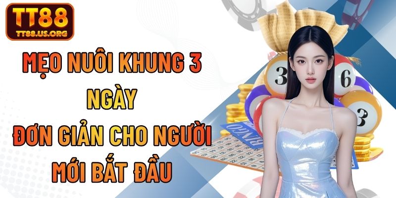 Mẹo Nuôi Khung 3 Ngày Đơn Giản Cho Người Mới Bắt Đầu